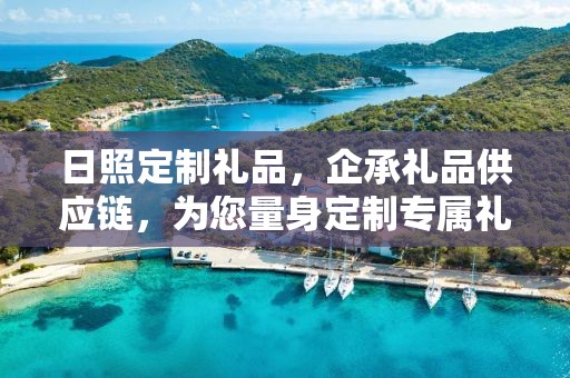 日照定制礼品，企承礼品供应链，为您量身定制专属礼品